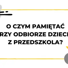 Kto może odebrać dziecko z przedszkola? Pamiętaj o formalnościach i bezpieczeństwie.
